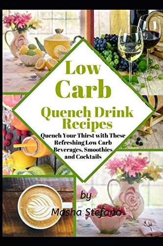 Low Carb Quench Drink Recipes: Quench Your Thirst With These Refreshing Low Carb Beverages, Smoothies And Cocktails