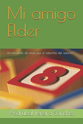 Mi Amigo Elder: Un Recorrido De Amor Por El Laberinto Del Autismo (Spanish Edition)