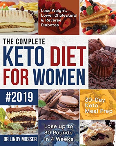 The Complete Keto Diet For Women #2019: Lose Weight, Lower Cholesterol & Reverse Diabetes | 30-Day Keto Meal Prep | Lose Up To 30 Pounds In 4 Weeks
