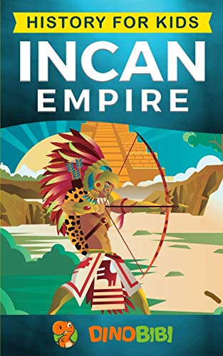 History For Kids: Incan Empire: History Of The Incan Empire And Civilization (Ancient Civilization)