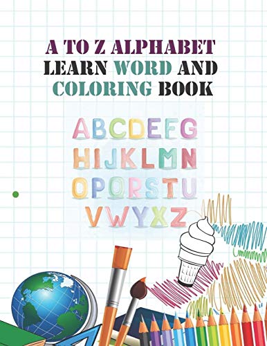 A To Z Alphabet Learn Word And Coloring Book: Early Childhood Learning, Preschool Prep To Kindergarten And Success At School Preschool Scholar ... To 5, Coloring, Reading And Alphabet Learning