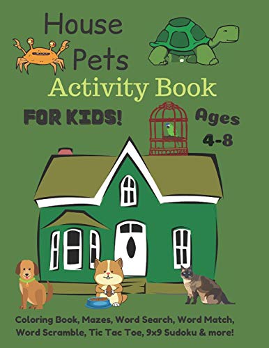 House Pets Activity Book For Kids Ages 4-8: Coloring Book , Mazes, Word Search, Word Match, Word Scramble, Tic Tac Toe, 9X9 Sudoku & More!