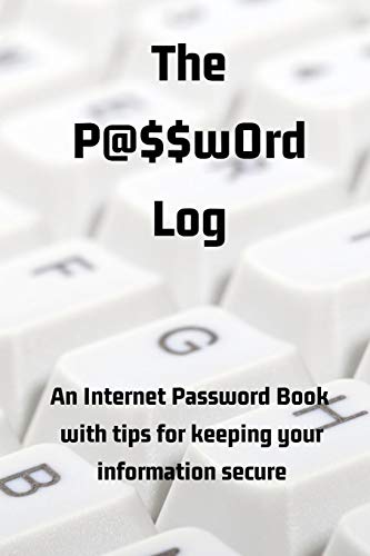 The P@$$W0Rd Log: An Internet Password Book With Tips For Keeping Your Information Secure
