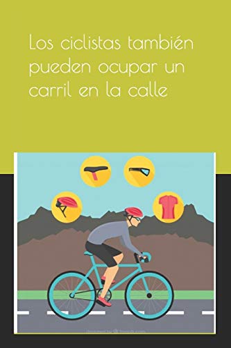 Los Ciclistas Tambi?n Pueden Ocupar Un Carril En La Calle: "Pedalea, Para Que Te Respeten En La Calle" (Spanish Edition)