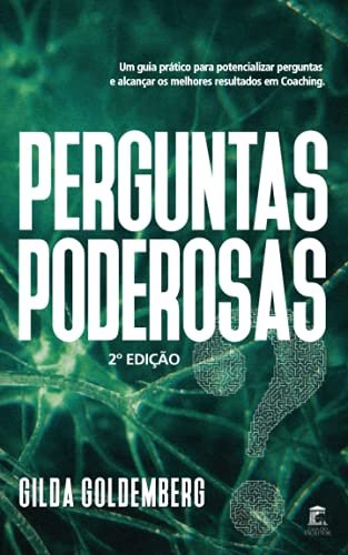 Perguntas Poderosas: Um Guia Pr?ƒtico Para Aprender A Perguntar E Alcan?ar Melhores Resultados Em Coaching (Portuguese Edition)