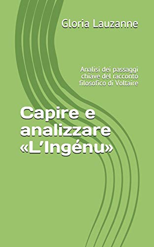 Capire E Analizzare ??L?ªing?nu?: Analisi Dei Passaggi Chiave Del Racconto Filosofico Di Voltaire (Italian Edition)