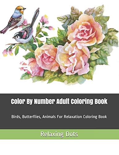 Color By Number Adult Coloring Book: Birds, Butterflies, Animals For Relaxation Coloring Book (Color By Number Coloring Books)