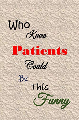 Who Knew Patients Could Be This Funny: Quotes To Keep - Handy Size - Unique Cover - Smiley Interior