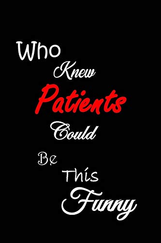 Who Knew Patients Could Be This Funny: Quotes To Keep - Handy Size - Unique Cover - Smiley Interior - 9781080111312