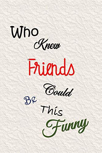 Who Knew Friends Could Be This Funny: Sayings To Keep - Handy Size - Unique Cream Cover - Funny Smiley Interior