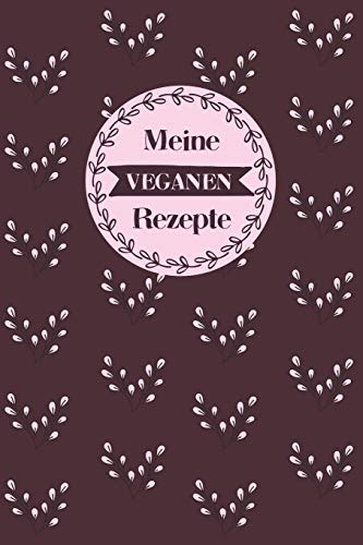 Meine Veganen Rezepte: A5 Rezeptbuch Zum Selberschreiben Mit Platz F?r 100 Rezepte | Geschenk F?r Veganer Hobbyk÷Che Partner Frauen M?nner M?tter ... Vatertag Muttertag Val (German Edition)
