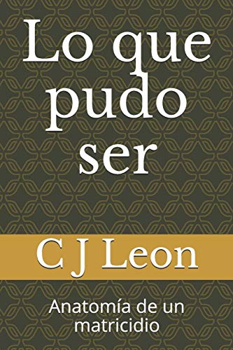 Lo Que Pudo Ser: Anatom?a De Un Matricidio (Spanish Edition)
