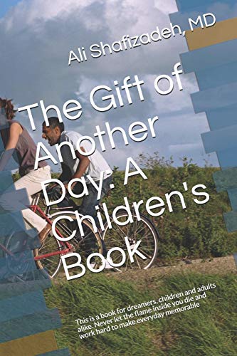 The Gift Of Another Day: A Children's Book: This Is A Book For Dreamers, Children And Adults Alike. Never Let The Flame Inside You Die And Work Hard To Make Everyday Memorable.