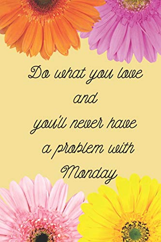 Do What You Love And You'Ll Never Have A Problem With Monday: How To Be Great At Your Job