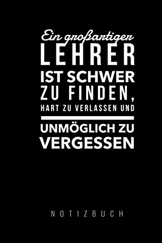 Ein Grossartiger Lehrer Ist Schwer Zu Finden, Hart Zu Verlassen Und Unm?Glich Zu Vergessen Notizbuch: A5 Notizbuch Liniert Als Geschenk F?r Lehrer | ... Kindergarten | Kita | Schule (German Edition) - 9781080270620