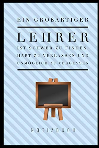 Ein Grossartiger Lehrer Ist Schwer Zu Finden, Hart Zu Verlassen Und Unm?Glich Zu Vergessen Notizbuch: A5 Notizbuch Liniert Als Geschenk F?r Lehrer | ... Kindergarten | Kita | Schule (German Edition) - 9781080276400