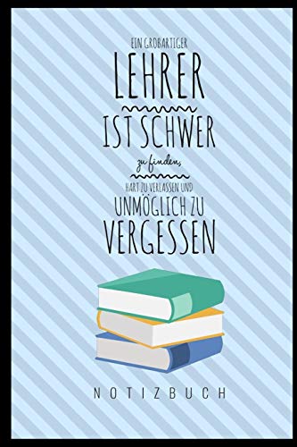 Ein Grossartiger Lehrer Ist Schwer Zu Finden, Hart Zu Verlassen Und Unm?Glich Zu Vergessen Notizbuch: A5 Notizbuch Liniert Als Geschenk F?r Lehrer | ... Kindergarten | Kita | Schule (German Edition) - 9781080277148