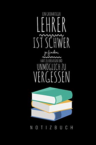 Ein Grossartiger Lehrer Ist Schwer Zu Finden, Hart Zu Verlassen Und Unm?Glich Zu Vergessen Notizbuch: A5 Notizbuch Liniert Als Geschenk F?r Lehrer | ... Kindergarten | Kita | Schule (German Edition)