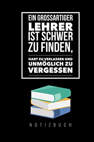 Ein Grossartiger Lehrer Ist Schwer Zu Finden, Hart Zu Verlassen Und Unm?Glich Zu Vergessen Notizbuch: A5 Notizbuch Liniert Als Geschenk F?r Lehrer | ... Kindergarten | Kita | Schule (German Edition) - 9781080279814