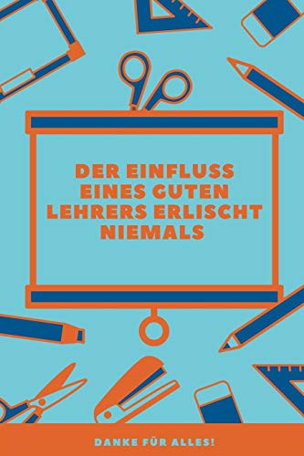Der Einfluss Eines Guten Lehrers Erlischt Niemals Danke F?R Alles: A5 Tagebuch Mit Sch÷Nen Spr?chen Als Geschenk F?r Lehrer | Abschiedsgeschenk F?r ... Kindergarten | Kita | Schule (German Edition) - 9781080280223