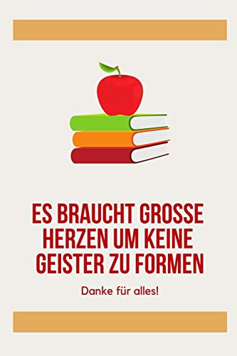 Es Braucht Grosse Herzen Um Kleine Geister Zu Formen Danke F?R Alles!: A5 Tagebuch Mit Sch÷Nen Spr?chen Als Geschenk F?r Lehrer | Abschiedsgeschenk ... Kindergarten | Kita | Schule (German Edition) - 9781080292042