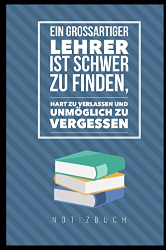 Ein Grossartiger Lehrer Ist Schwer Zu Finden, Hart Zu Verlassen Und Unm?Glich Zu Vergessen Notizbuch: A5 Notizbuch Liniert Als Geschenk F?r Lehrer | ... Kindergarten | Kita | Schule (German Edition) - 9781080280674