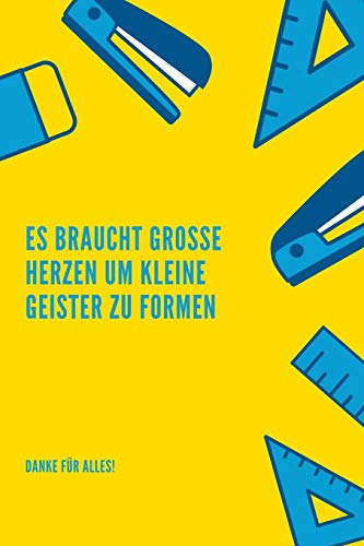 Es Braucht Grosse Herzen Um Kleine Geister Zu Formen Danke F?R Alles!: A5 Tagebuch Mit Sch÷Nen Spr?chen Als Geschenk F?r Lehrer | Abschiedsgeschenk ... Kindergarten | Kita | Schule (German Edition) - 9781080293193