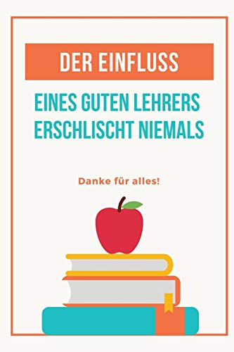Der Einfluss Eines Guten Lehrers Erlischt Niemals Danke F?R Alles: A5 Tagebuch Mit Sch÷Nen Spr?chen Als Geschenk F?r Lehrer | Abschiedsgeschenk F?r ... Kindergarten | Kita | Schule (German Edition) - 9781080281466