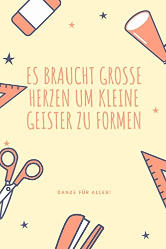 Es Braucht Grosse Herzen Um Kleine Geister Zu Formen Danke F?R Alles!: A5 Tagebuch Mit Sch÷Nen Spr?chen Als Geschenk F?r Lehrer | Abschiedsgeschenk ... Kindergarten | Kita | Schule (German Edition)