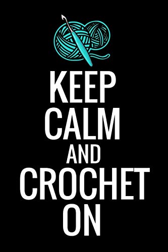 Keep Calm And Crochet On: Crocheting Diary | Organise 60 Crochet Projects & Keep Track Of Patterns, Yarns, Hooks, Designs... | 125 Pages (6"X9")
