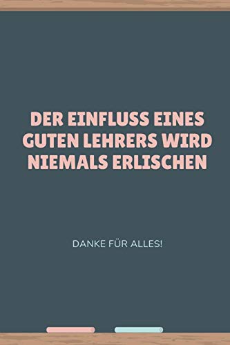 Der Einfluss Eines Guten Lehrers Wird Niemals Erlischen Danke Fur Alles: A5 52 Wochen Kalender Als Geschenk Fur Lehrer | Abschiedsgeschenk Fur ... Kindergarten | Kita | Schule (German Edition) - 9781080451791