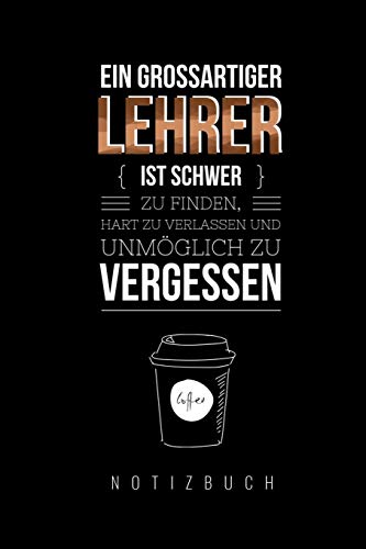 Ein Grossartiger Lehrer Ist Schwer Zu Finden, Hart Zu Verlassen Und Unm?Glich Zu Vergessen Notizbuch: A5 52 Wochen Kalender Als Geschenk F?r Lehrer | ... Kindergarten | Kita | Schule (German Edition) - 9781080291380