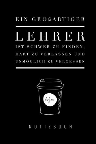Ein Grossartiger Lehrer Ist Schwer Zu Finden, Hart Zu Verlassen Und Unm?Glich Zu Vergessen Notizbuch: A5 Notizbuch Punktiert Als Geschenk F?r Lehrer | ... Kindergarten | Kita | Schule (German Edition) - 9781080457892