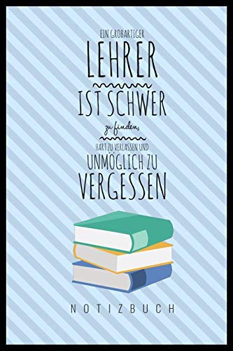 Ein Grossartiger Lehrer Ist Schwer Zu Finden, Hart Zu Verlassen Und Unm?Glich Zu Vergessen Notizbuch: A5 Notizbuch Punktiert Als Geschenk F?r Lehrer | ... Kindergarten | Kita | Schule (German Edition) - 9781080459049