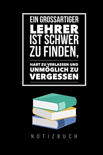 Ein Grossartiger Lehrer Ist Schwer Zu Finden, Hart Zu Verlassen Und Unm?Glich Zu Vergessen Notizbuch: A5 52 Wochen Kalender Als Geschenk F?r Lehrer | ... Kindergarten | Kita | Schule (German Edition) - 9781080302956