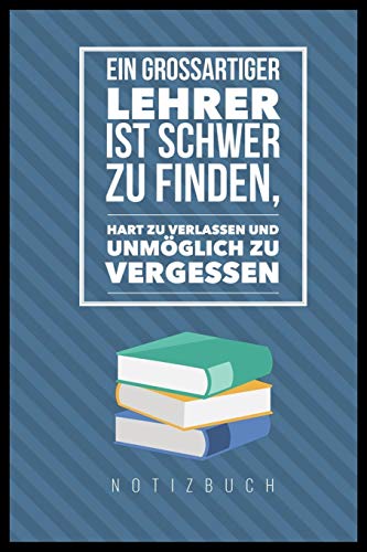 Ein Grossartiger Lehrer Ist Schwer Zu Finden, Hart Zu Verlassen Und Unm?Glich Zu Vergessen Notizbuch: A5 Notizbuch Punktiert Als Geschenk F?r Lehrer | ... Kindergarten | Kita | Schule (German Edition) - 9781080447695
