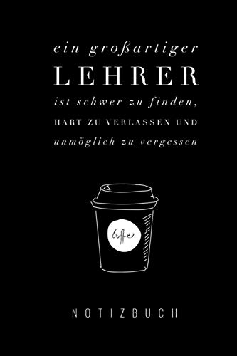 Ein Grossartiger Lehrer Ist Schwer Zu Finden, Hart Zu Verlassen Und Unm?Glich Zu Vergessen Notizbuch: A5 Notizbuch Punktiert Als Geschenk F?r Lehrer | ... Kindergarten | Kita | Schule (German Edition) - 9781080450923