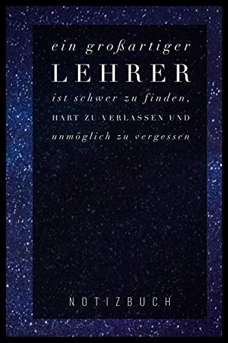 Ein Grossartiger Lehrer Ist Schwer Zu Finden, Hart Zu Verlassen Und Unm?Glich Zu Vergessen Notizbuch: A5 Tagebuch Mit Sch÷Nen Spr?chen Als Geschenk ... | Kindergarten | Kita (German Edition) - 9781080461547