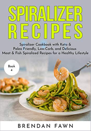 Spiralizer Recipes: Spiralizer Cookbook With Keto & Paleo Friendly, Low-Carb, And Delicious Meat & Fish Spiralized Recipes Fur A Healthy Lifestyle (Spiralize Everything) - 9781080315413
