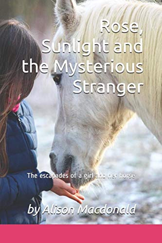Rose, Sunlight And The Mysterious Stranger: The Escapades Of A Girl And Her Horse