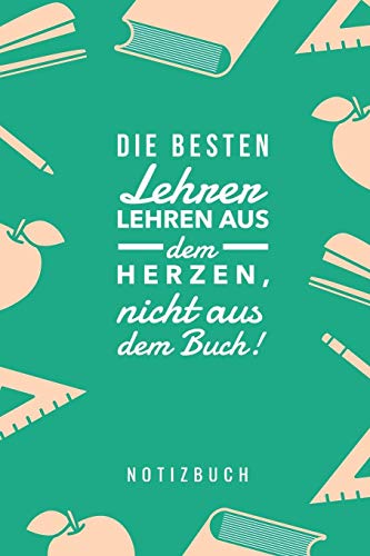 Die Besten Lehrer Lehren Aus Dem Herzen, Nicht Aus Dem Buch! Notizbuch: A5 52 Wochen Kalender Als Geschenk Fur Lehrer | Abschiedsgeschenk Fur Erzieher ... Kindergarten | Kita | Schule (German Edition) - 9781080326730