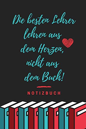 Die Besten Lehrer Lehren Aus Dem Herzen, Nicht Aus Dem Buch! Notizbuch: A5 52 Wochen Kalender Als Geschenk Fur Lehrer | Abschiedsgeschenk Fur Erzieher ... Kindergarten | Kita | Schule (German Edition) - 9781080332960