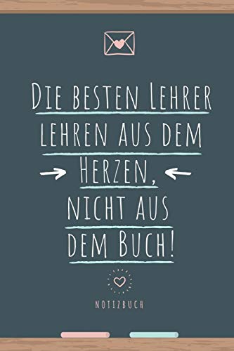 Die Besten Lehrer Lehren Aus Dem Herzen, Nicht Aus Dem Buch! Notizbuch: A5 Tagebuch Mit Sch÷Nen Spr?chen Als Geschenk F?r Lehrer | Abschiedsgeschenk ... Kindergarten | Kita | Schule (German Edition) - 9781080458752
