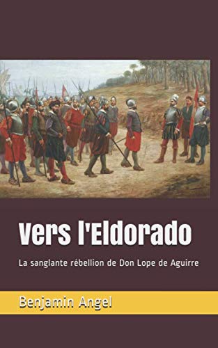 Vers L'Eldorado: La Sanglante R?bellion De Don Lope De Aguirre (French Edition)