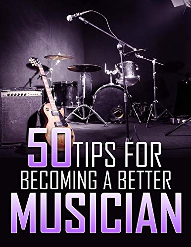 50 Tips For Becoming A Better Musician