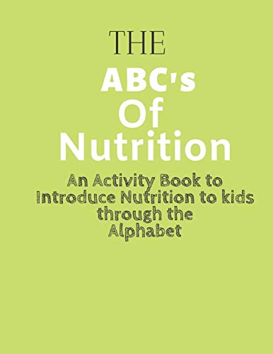 The Abc's Of Nutrition: An Activity Book To Introduce Nutrition To Kids
