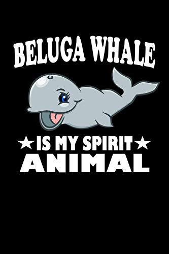 Beluga Whale Is My Spirit Animal: Animal Nature Collection - 9781080411320