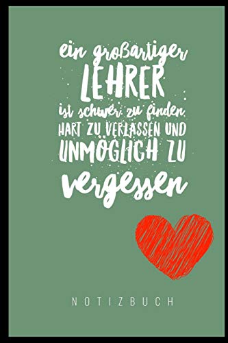 Ein Grossartiger Lehrer Ist Schwer Zu Finden, Hart Zu Verlassen Und Unm?Glich Zu Vergessen Notizbuch: A5 Notizbuch Liniert Als Geschenk F?r Lehrer | ... Kindergarten | Kita | Schule (German Edition) - 9781080450855