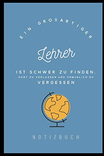 Ein Grossartiger Lehrer Ist Schwer Zu Finden, Hart Zu Verlassen Und Unm?Glich Zu Vergessen Notizbuch: A5 Notizbuch Liniert Als Geschenk F?r Lehrer | ... Kindergarten | Kita | Schule (German Edition) - 9781080466726