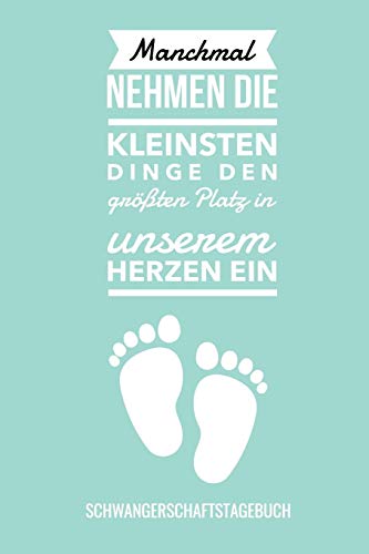 Manchmal Nehmen Die Kleinsten Dinge Den Gr??Ten Platz In Unserem Herzen Ein Schwangerschaftstagebuch: A5 Tagebuch Mit Sch÷Nen Spr?chen Als Geschenk ... Kalender | Erinnerungsalbum (German Edition)